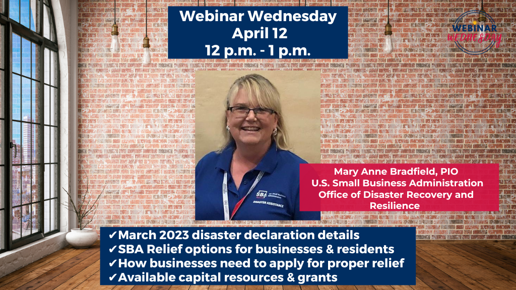 “Webinar Wednesday” will be online April 12 from 12 noon to 1 p.m. Host and SBDC director, Kelly Bearden will be joined by Mary Anne Bradfield, Public Information Officer with the U.S. Small Business Administration’s Office of Disaster Recovery and Resilience, Western Field Operations Center. She will discuss the most recent disaster declaration from March storms, available relief options for businesses and residents for physical damage and economic loss.
